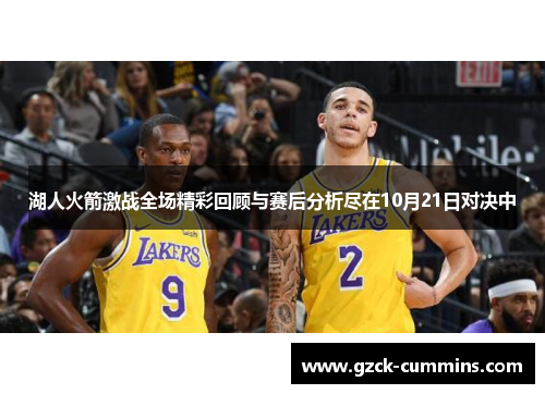 湖人火箭激战全场精彩回顾与赛后分析尽在10月21日对决中